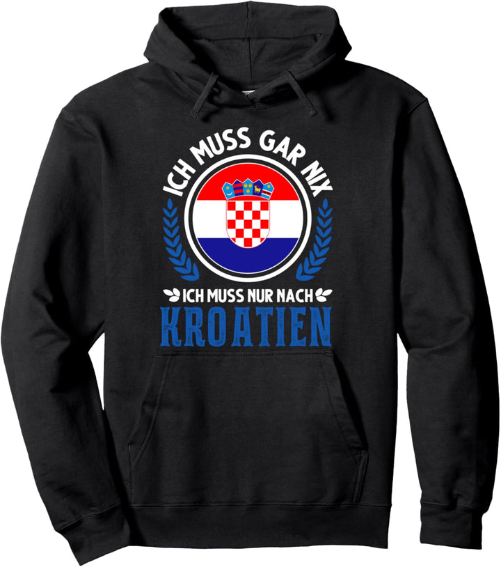 Ich muss gar nix Ich muss nur nach Kroatien Urlaub Croatia Pullover Hoodie