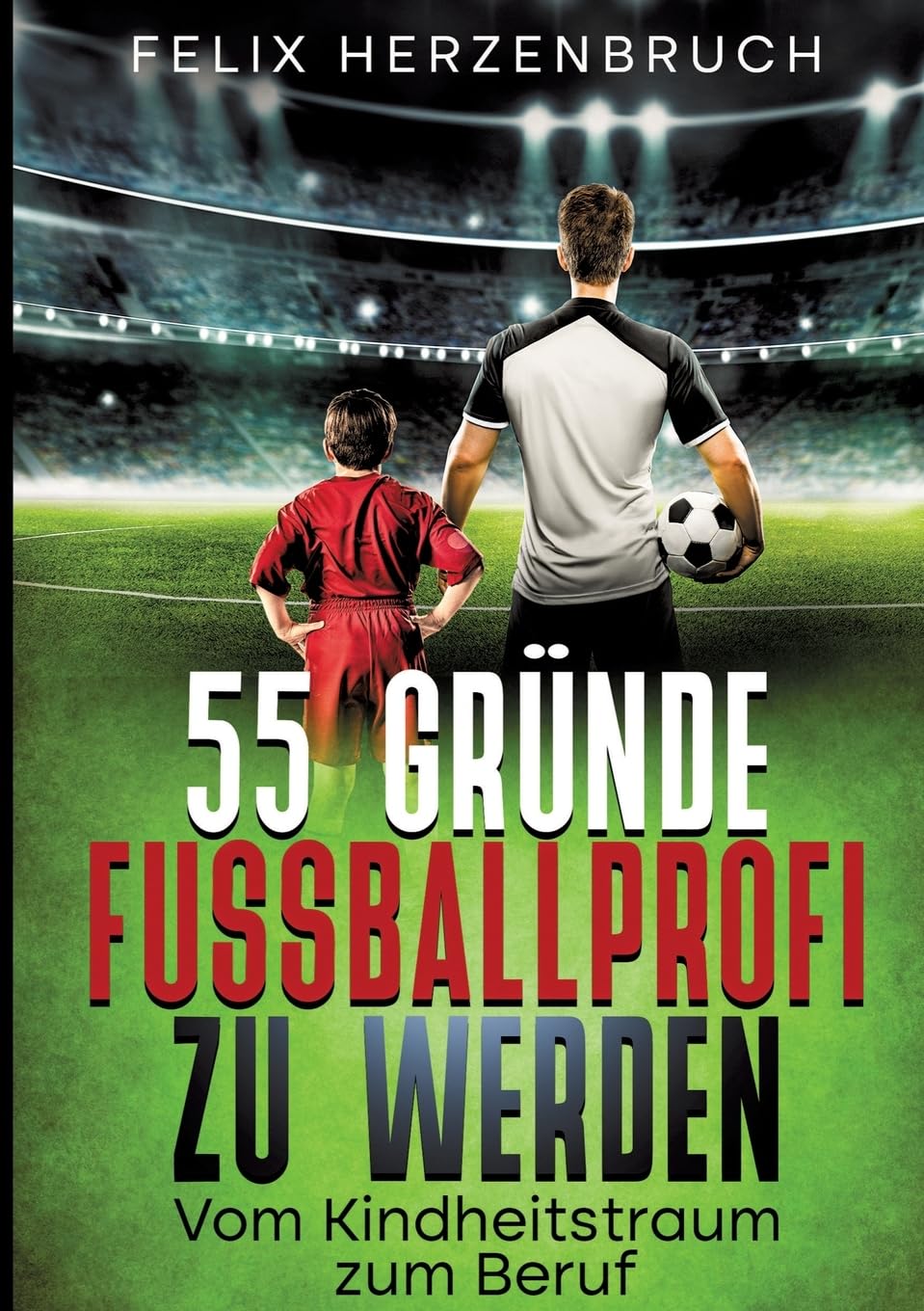 55 Gründe Fussballprofi zu werden: Vom Kindheitstraum zum Beruf, Taschenbuch
