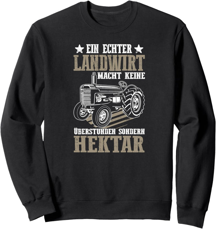 Ein echter Landwirt macht keine Überstunden sondern Hektar Sweatshirt
