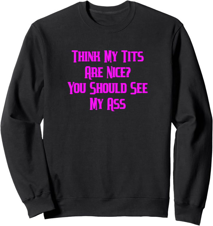 Nice Boobs Tits See My Ass Funny Gift for Women Birthday Sweatshirt