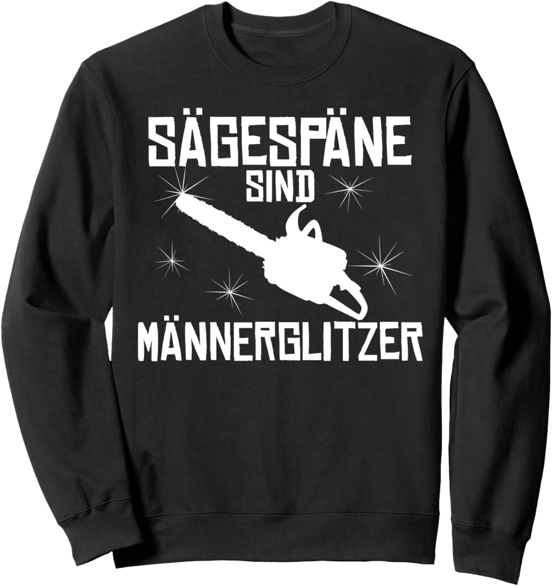 Sägespäne Männerglitzer Kettensäge Waldarbeiter Holzfäller Sweatshirt