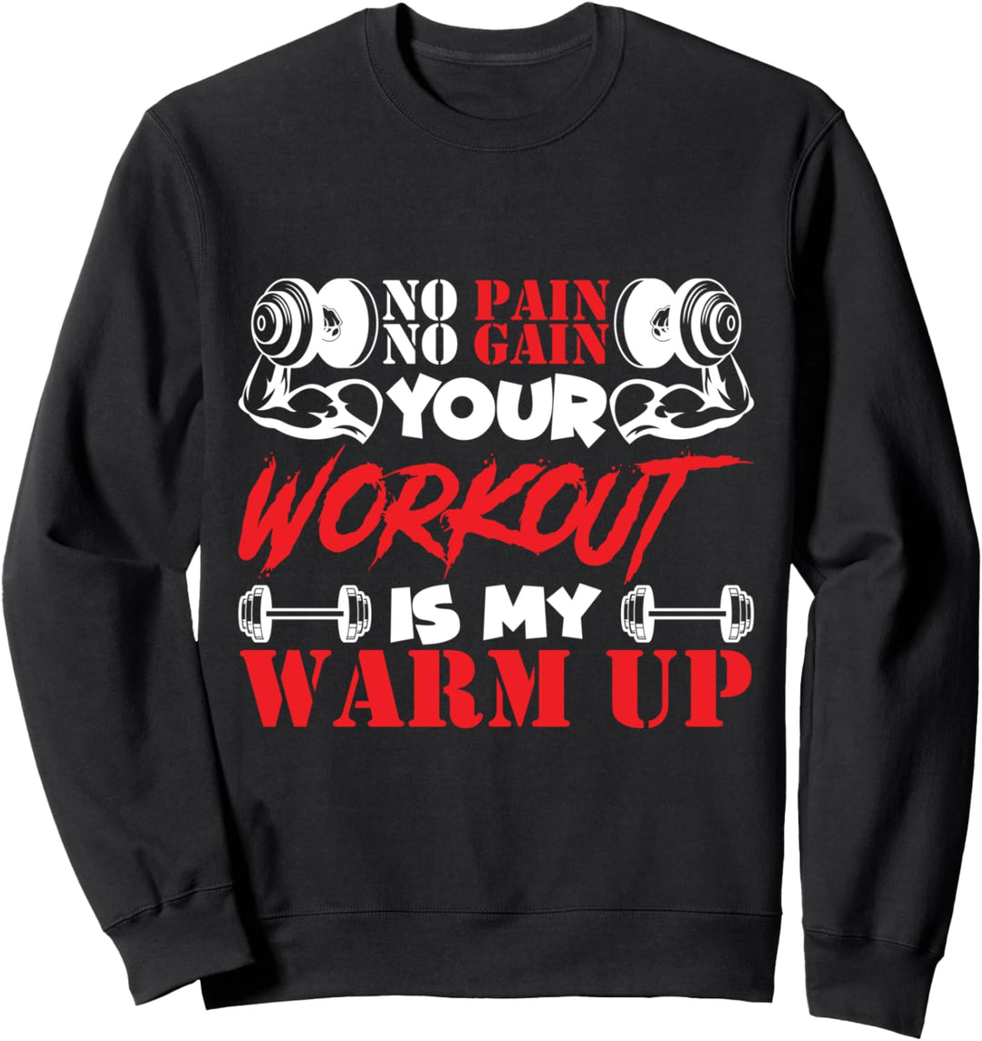 no pain no gain your workout is my warm up coole Gym Fitness Sweatshirt