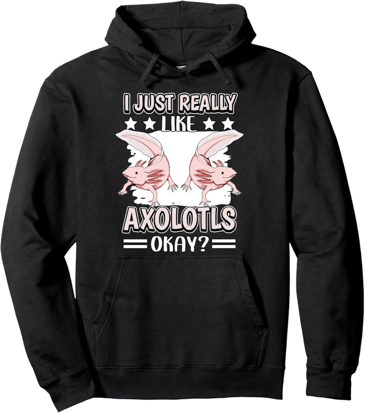 I Just Really Like Axolotls Axolotl Pullover Hoodie