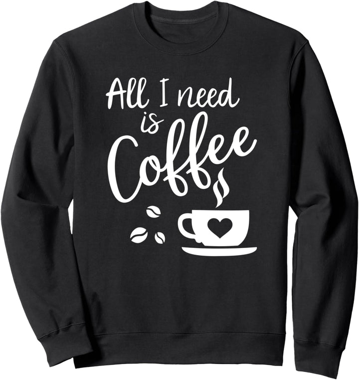 Kaffee Spruch All I need is Coffee Sweatshirt