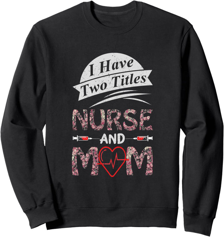 Mothers Day Two Titles Nurse and Mom Funny Nurses Week Medic Sweatshirt