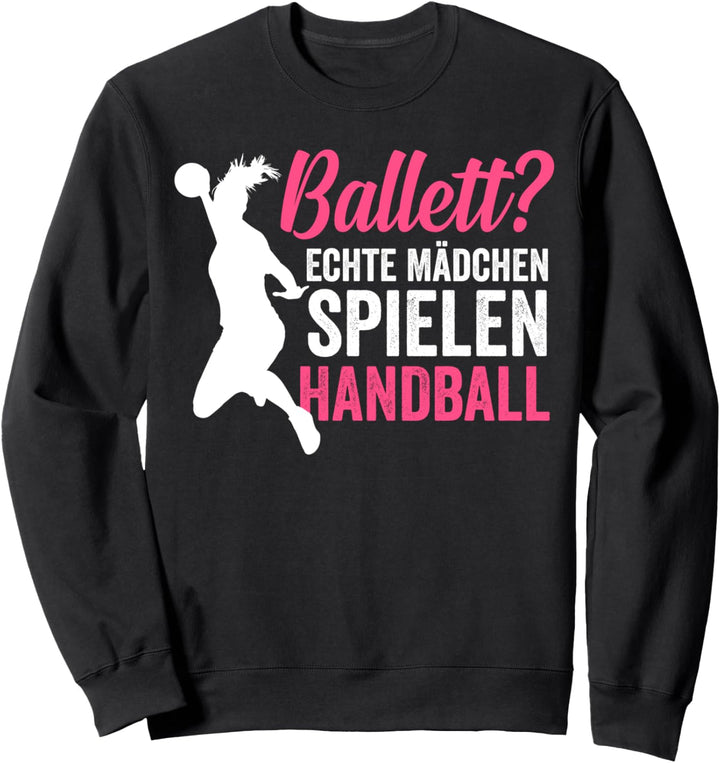 Ballett? echte Mädchen spielen Handball Handballerin Sweatshirt