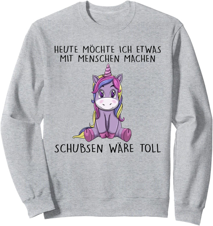heute möchte ich etwas mit menschen machen schubsen wäre Sweatshirt