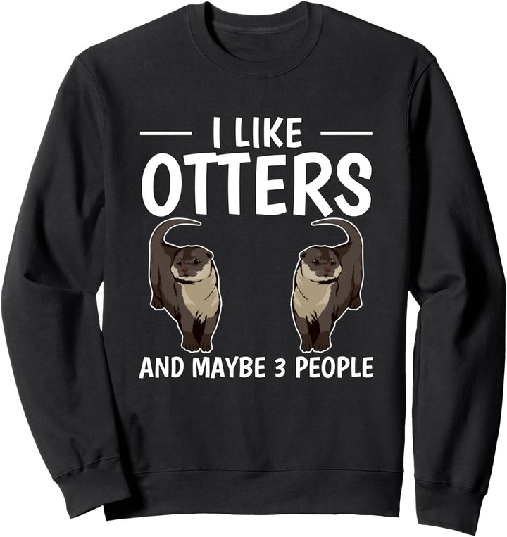 I Like Otters And Maybe 3 People Otter Sweatshirt
