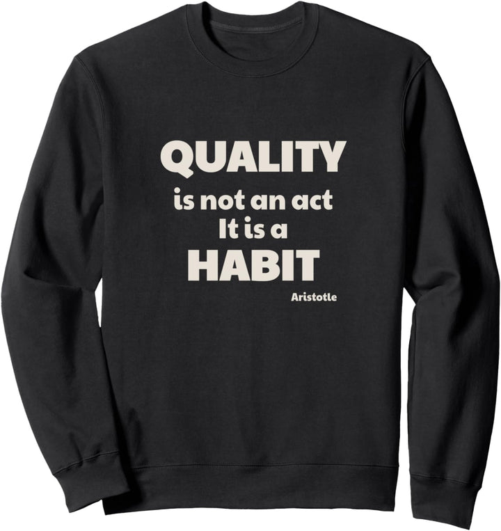 Quality Is Not An Act Aristotle Quote Philosophy Life Sweatshirt
