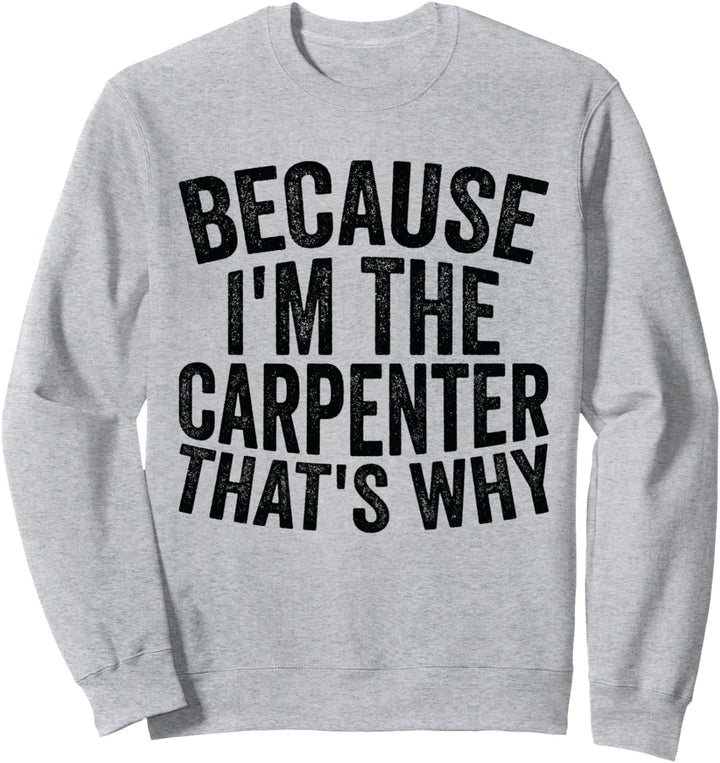 Handwerkerberuf - Weil ich der Zimmermann bin Sweatshirt