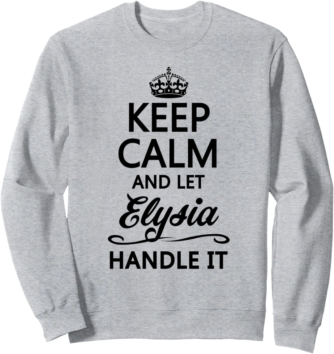 KEEP CALM and let ELYSIA Handle It | Funny Name Gift - Sweatshirt