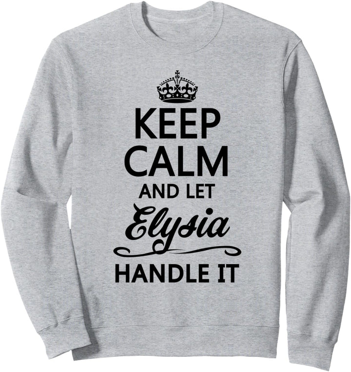 KEEP CALM and let ELYSIA Handle It | Funny Name Gift - Sweatshirt