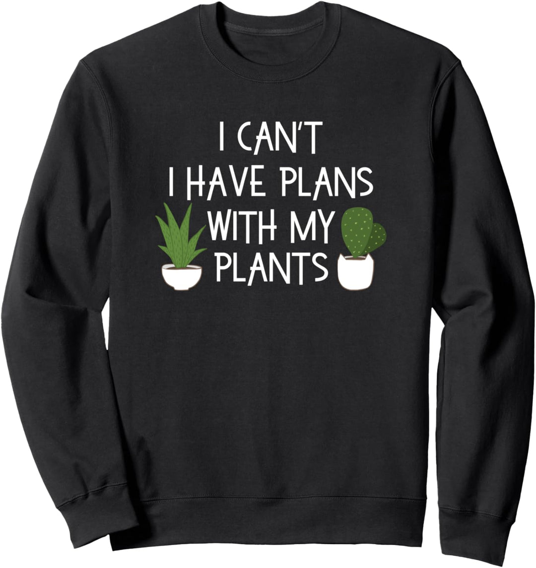 Ich kann nicht Pläne mit meinen Pflanzen haben Sweatshirt