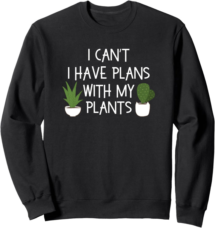 Ich kann nicht Pläne mit meinen Pflanzen haben Sweatshirt