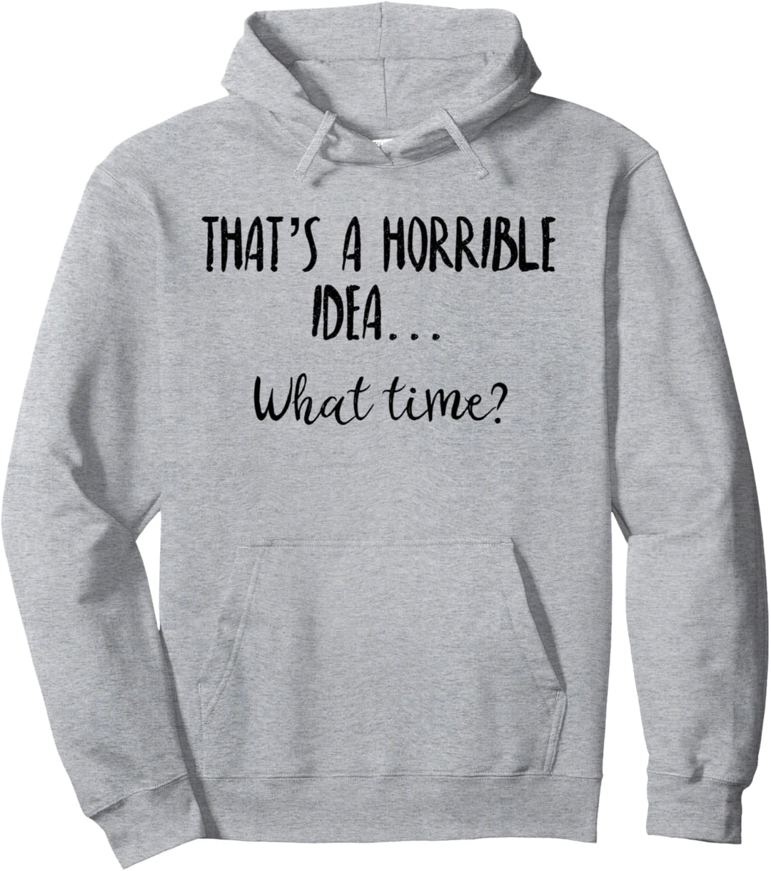 Thats a Horrible Idea What Time Shirt,Sarcastic Day Drinking Pullover Hoodie