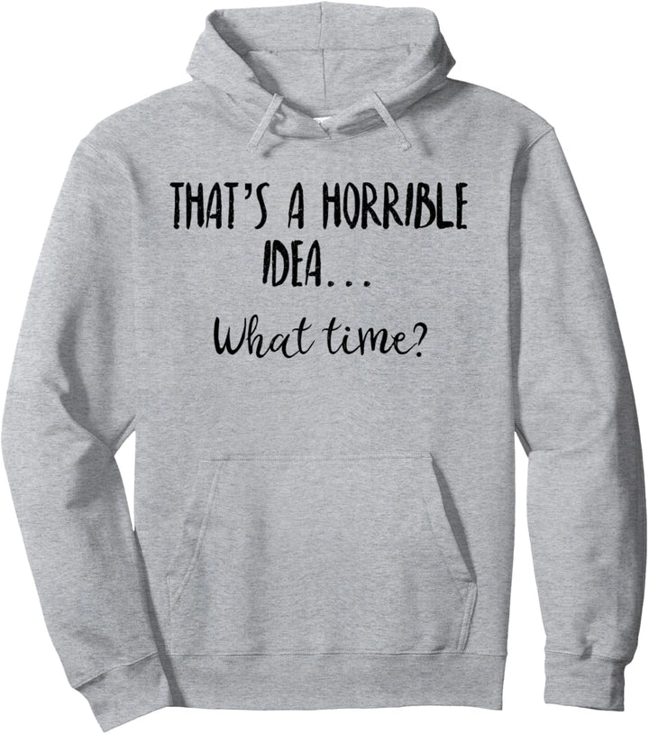 Thats a Horrible Idea What Time Shirt,Sarcastic Day Drinking Pullover Hoodie