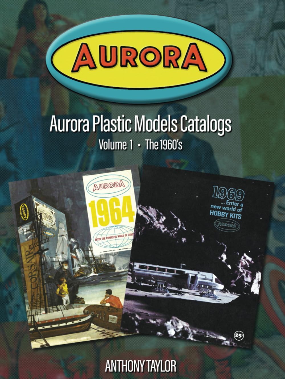 Aurora Plastic Models Catalogs: Volume 1 - The 1960's, Taschenbuch