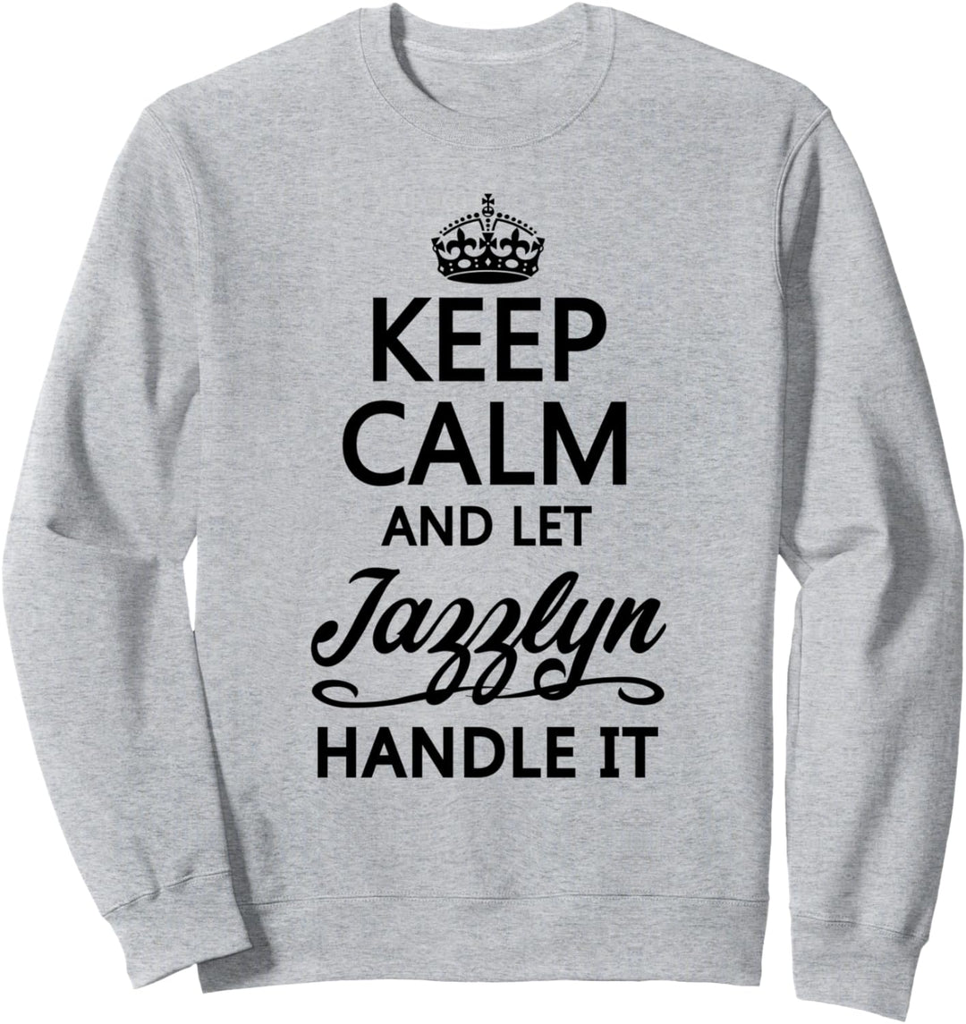 KEEP CALM and let JAZZLYN Handle It | Funny Name Gift - Sweatshirt