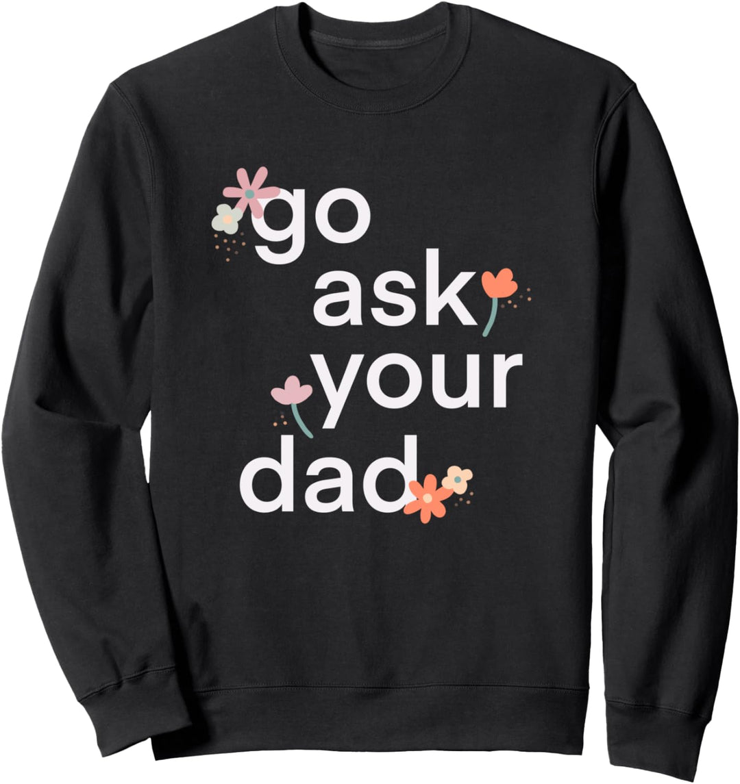 Go Ask Your Dad Funny Printed Graphic Mother Mom Sweatshirt