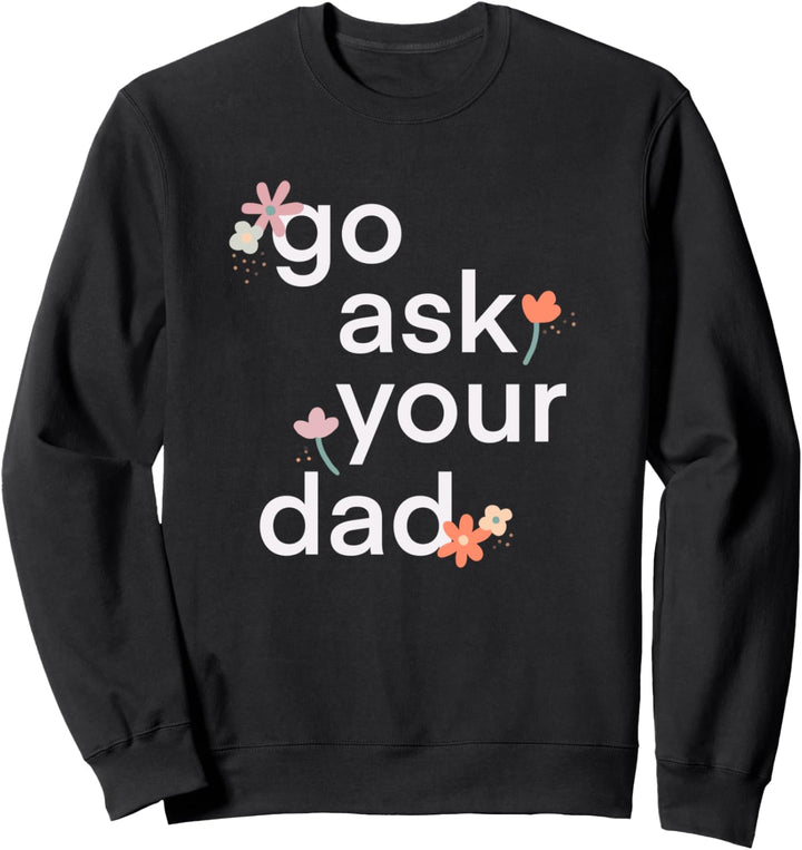 Go Ask Your Dad Funny Printed Graphic Mother Mom Sweatshirt