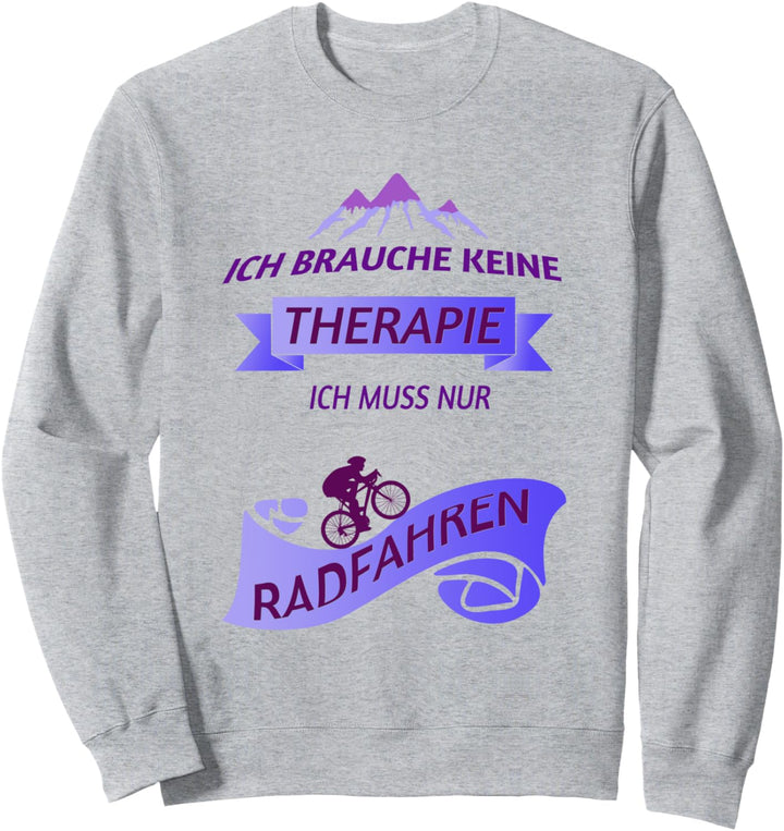 Ich brauche keine Therapie ich muss nur Radfahren Sweatshirt