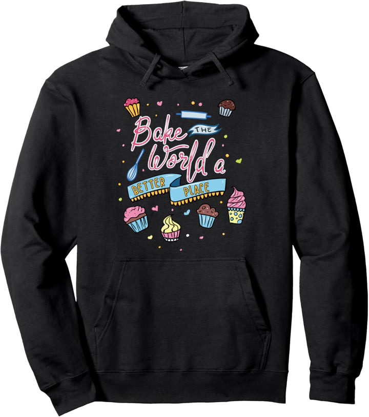 Bake The World A Better Place - Bäcker Zucker Dessert Pullover Hoodie