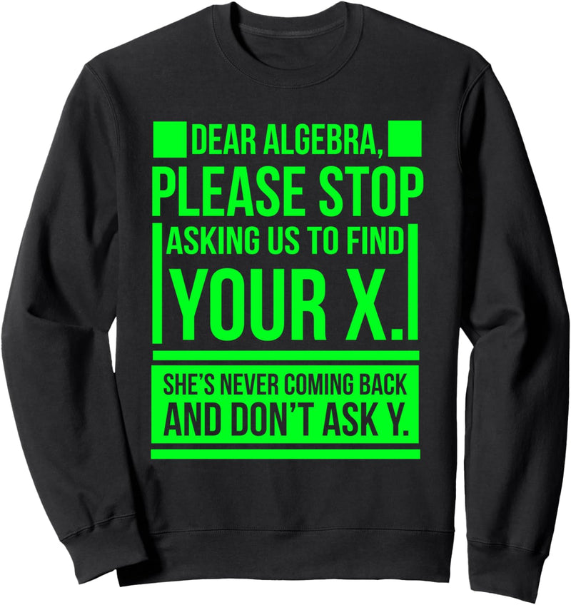 Dear Algebra Find X Ask Y Funny Math Saying Nerd Pun Quote Sweatshirt