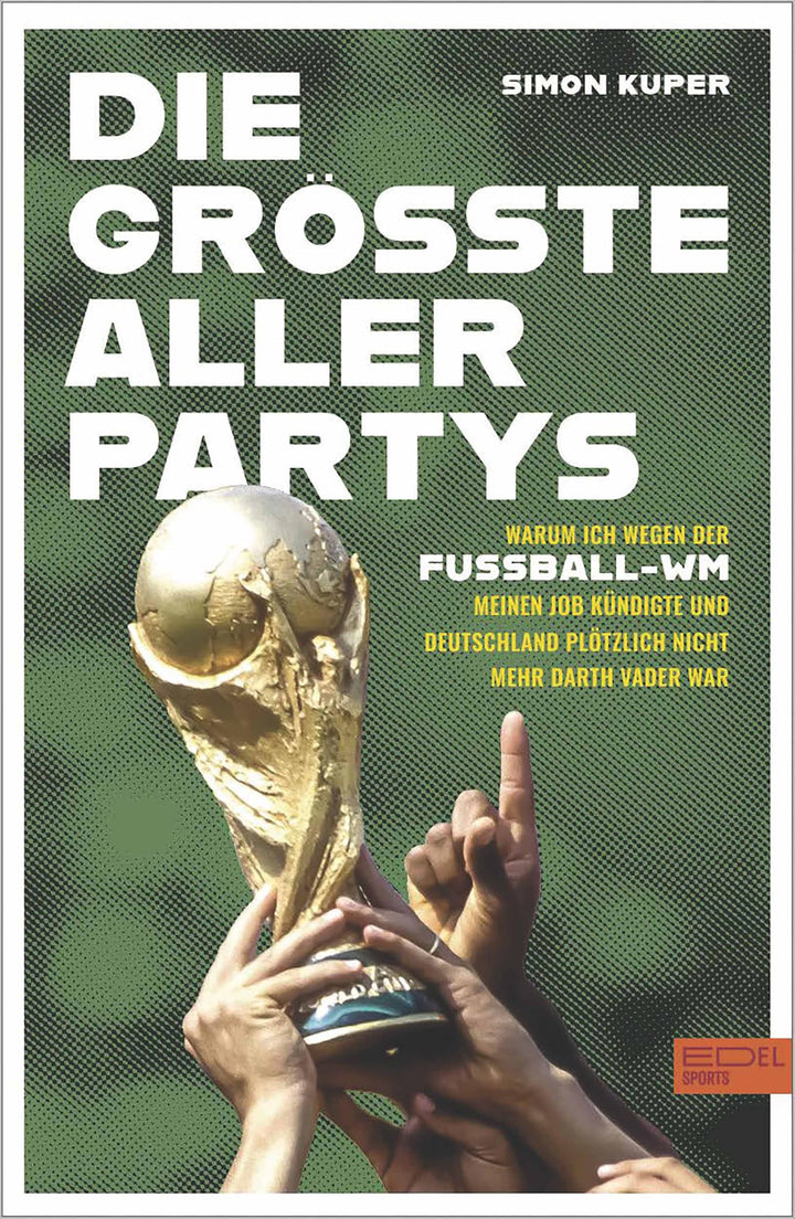 Die grösste aller Partys: Die WM-Tagebücher von Simon Kuper. Oder: Warum ich wegen der Fussball-WM m