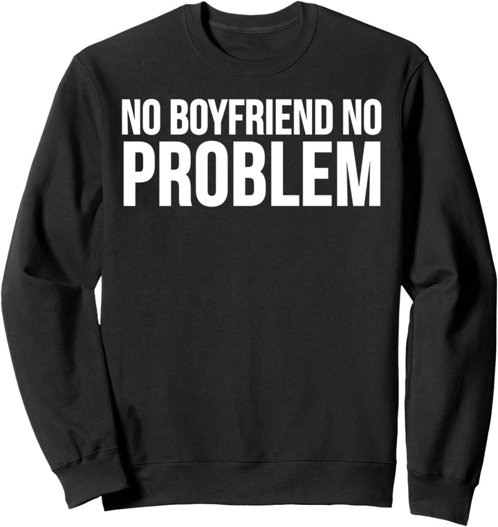 No Boyfriend No Problem - Funny Sweatshirt