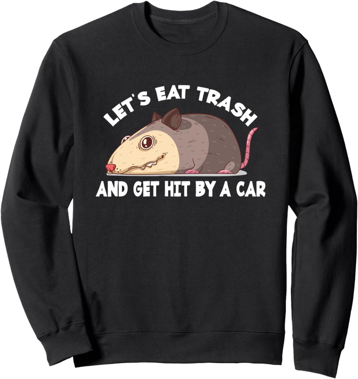 Lets Eat Trash And Get Hit By A Car - Opossum Nager Sweatshirt