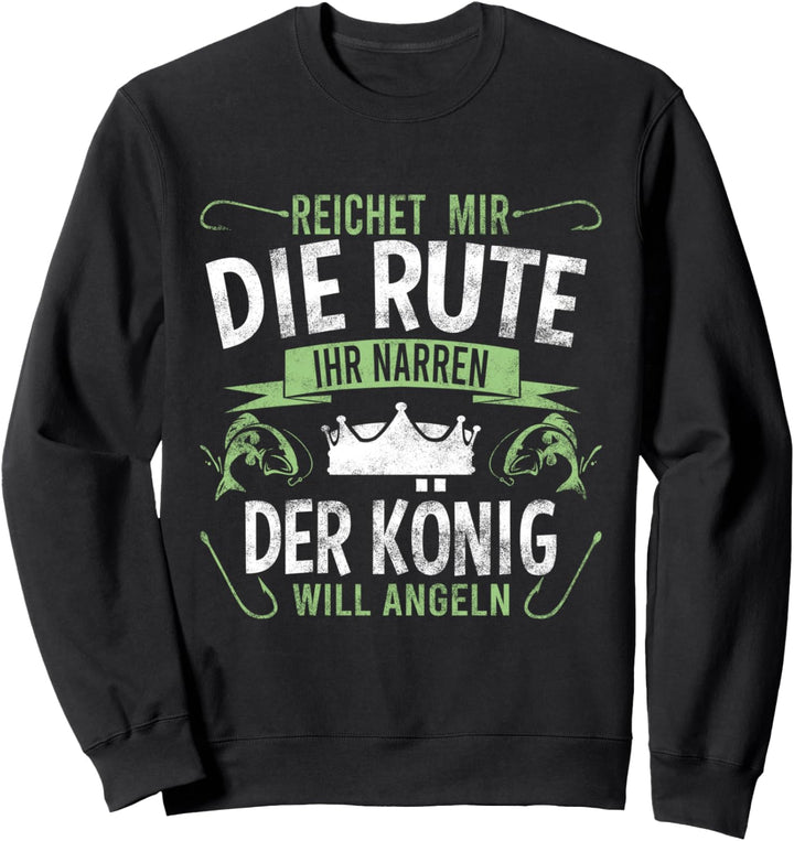 Reichet mir die Rute ihr Narren der König will Angeln Sweatshirt