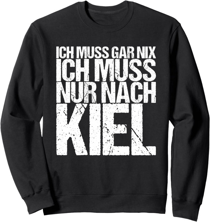 Ich Muss Gar Nix Ich Muss Nur Nach Kiel Sweatshirt