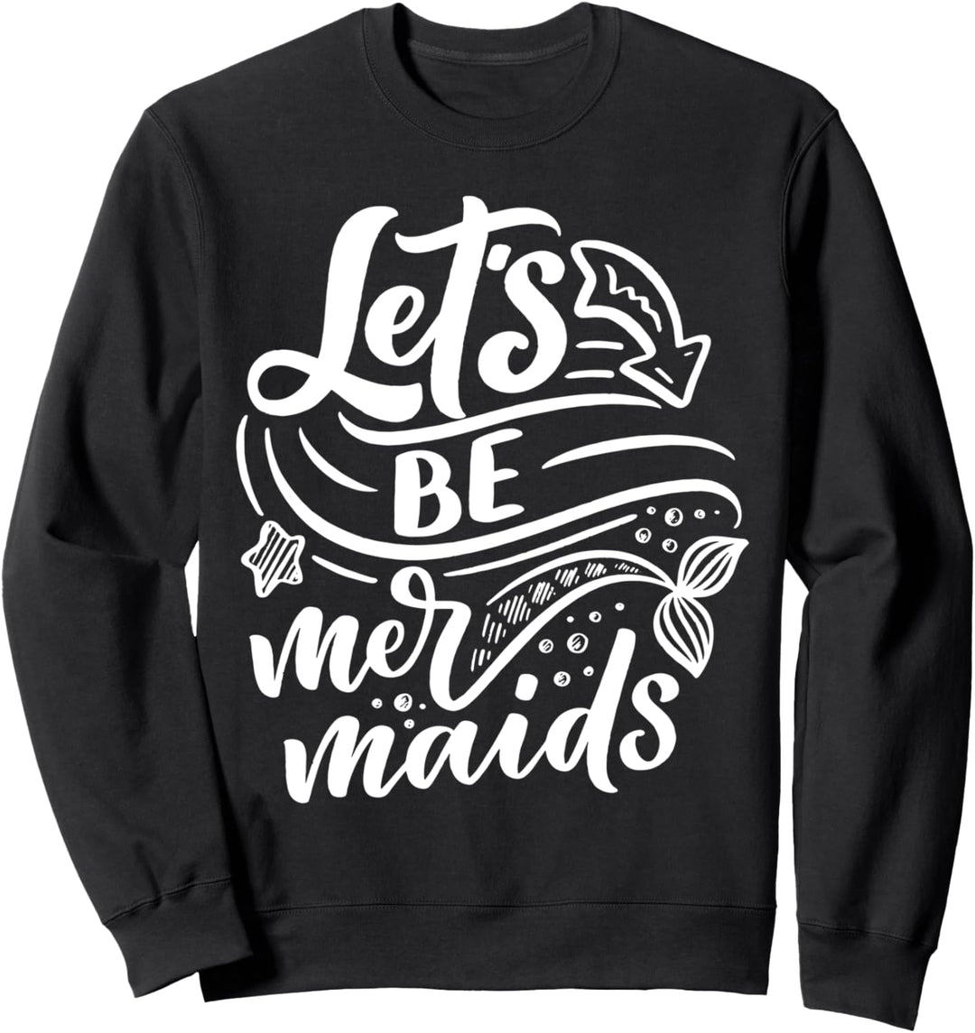 Lets Be Mermaids Sweatshirt