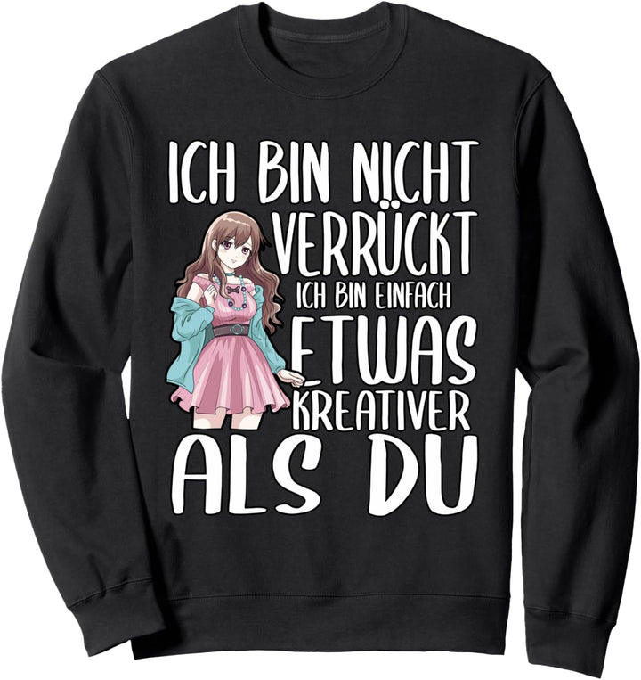 Ich bin nicht verrückt ich bin einfach etwas kreativer Sweatshirt