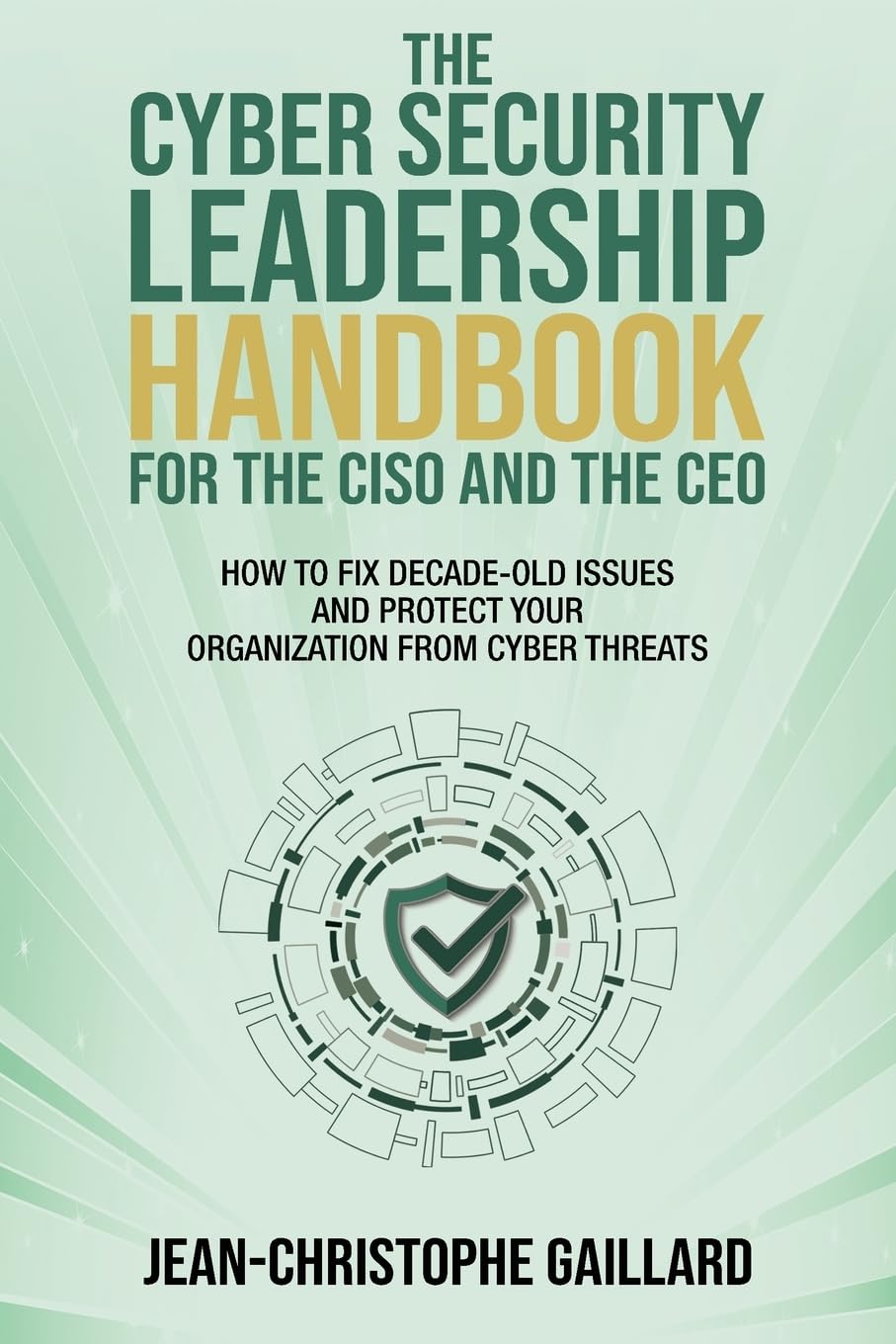 The CyberSecurity Leadership Handbook for the CISO and the CEO: How to Fix Decade-Old Issues and Pro