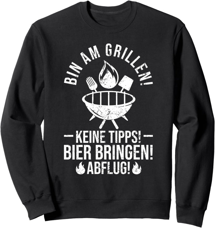 BIN AM GRILLEN KEINE TIPPS! BIER BRINGEN! ABFLUG! Sweatshirt