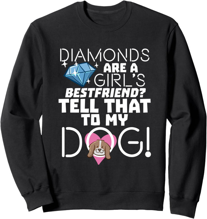 Diamonds Are A Girls Best Friend Tell That To My Dog Sweatshirt