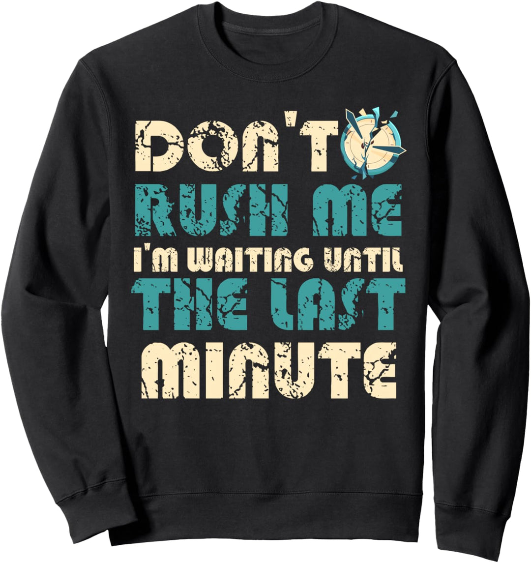 Lustig Don't Rush Me I'm Waiting Until The Last Minute Sweatshirt