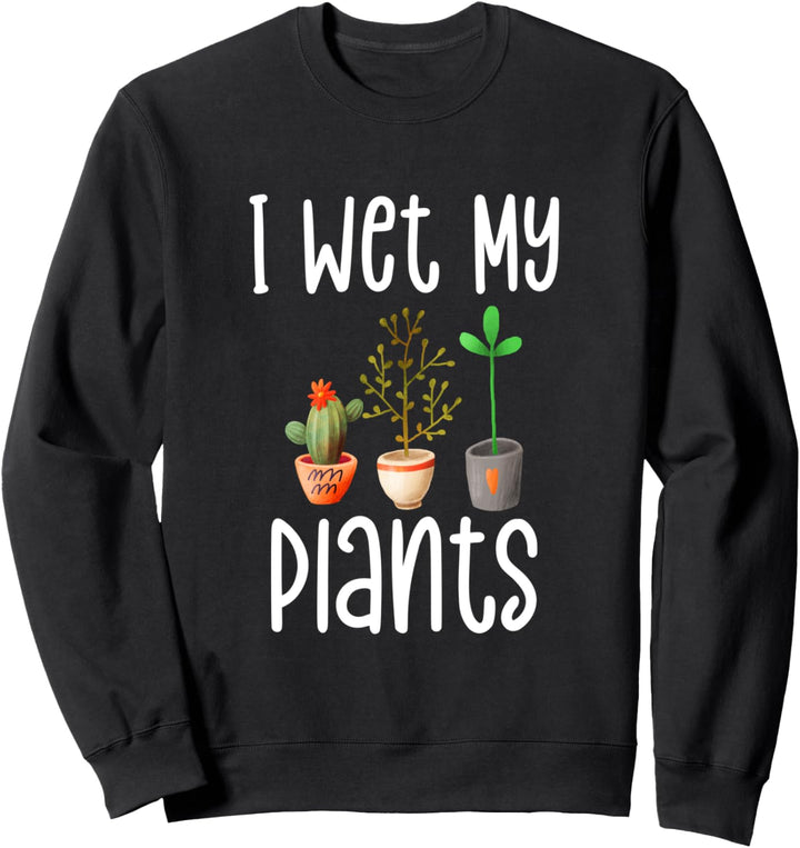 Ich befeuchte meine Pflanzen Lustiges Outdoor Landscaping Sweatshirt