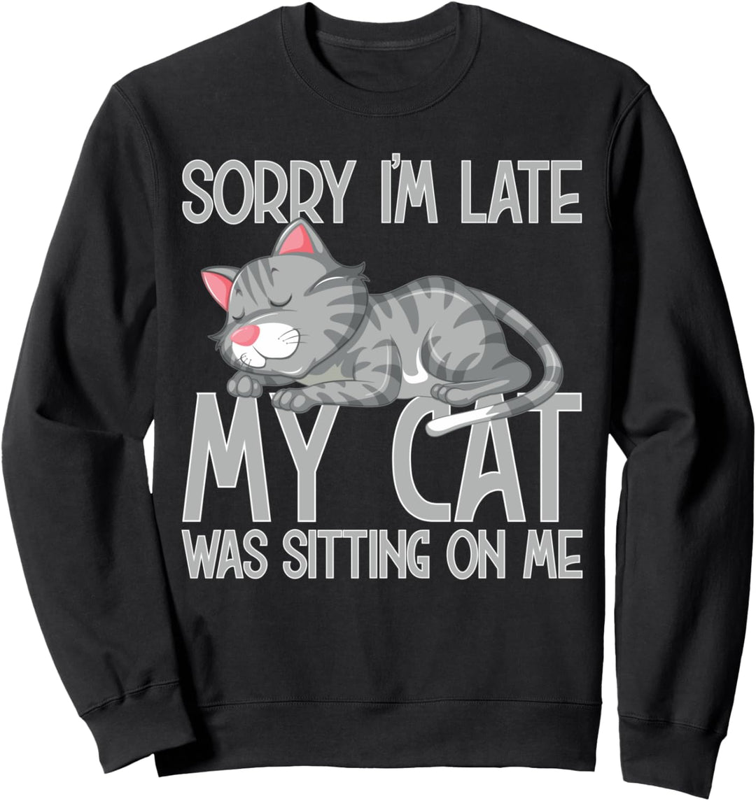 Lustige Katze Sorry I'm Late My Cat Was Sitting On Me Sweatshirt