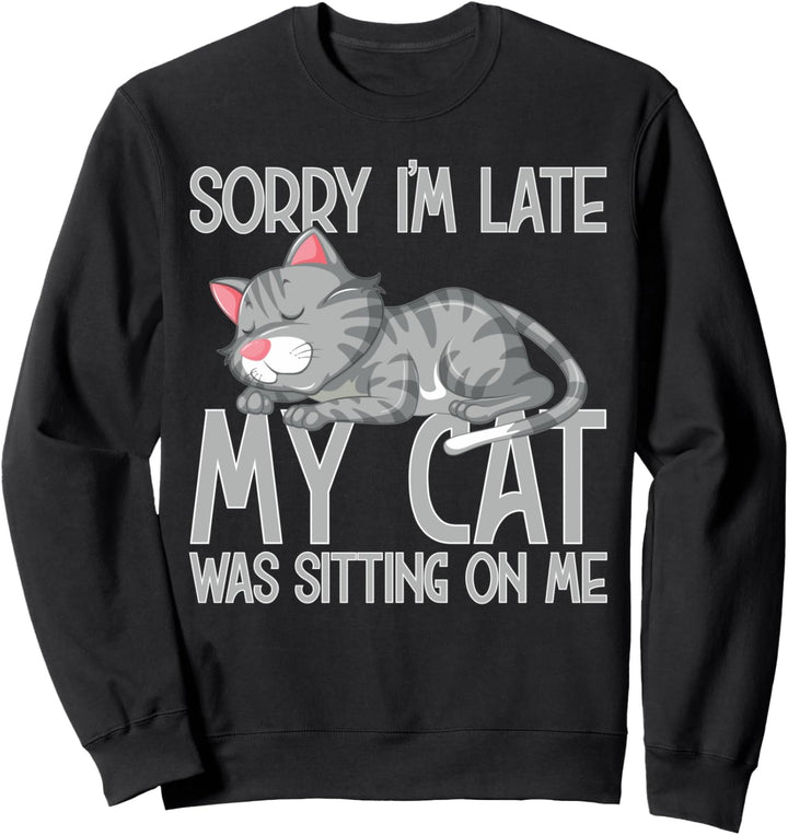 Lustige Katze Sorry I'm Late My Cat Was Sitting On Me Sweatshirt