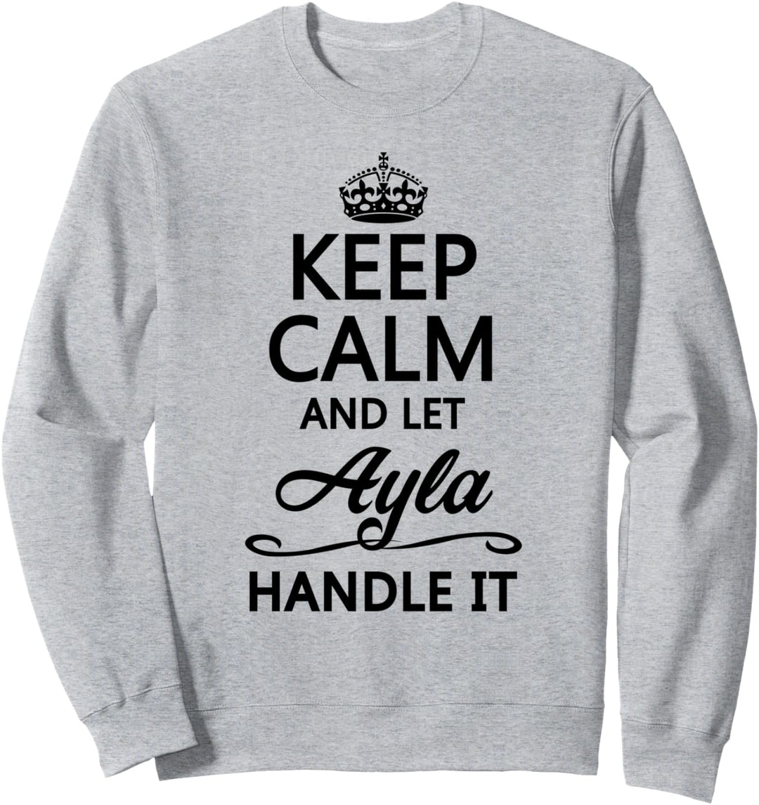 KEEP CALM and let AYLA Handle It | Funny Name Gift - Sweatshirt