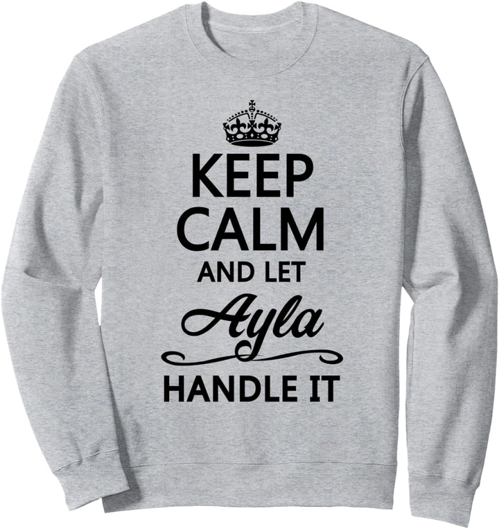 KEEP CALM and let AYLA Handle It | Funny Name Gift - Sweatshirt