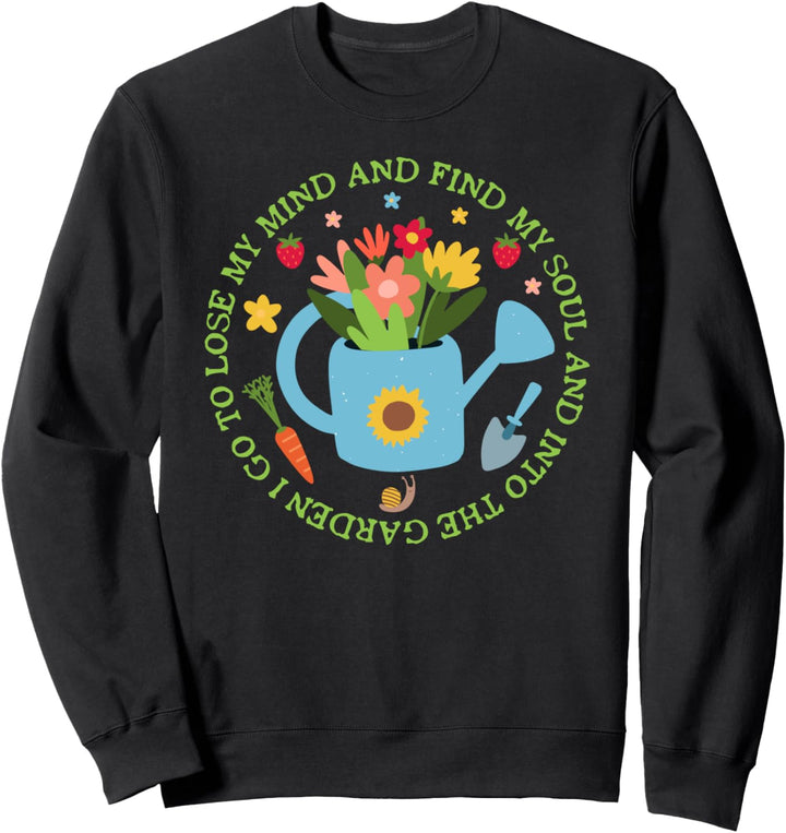 And Into The Garden I Go To Lose My Mind And Find My Soul Sweatshirt