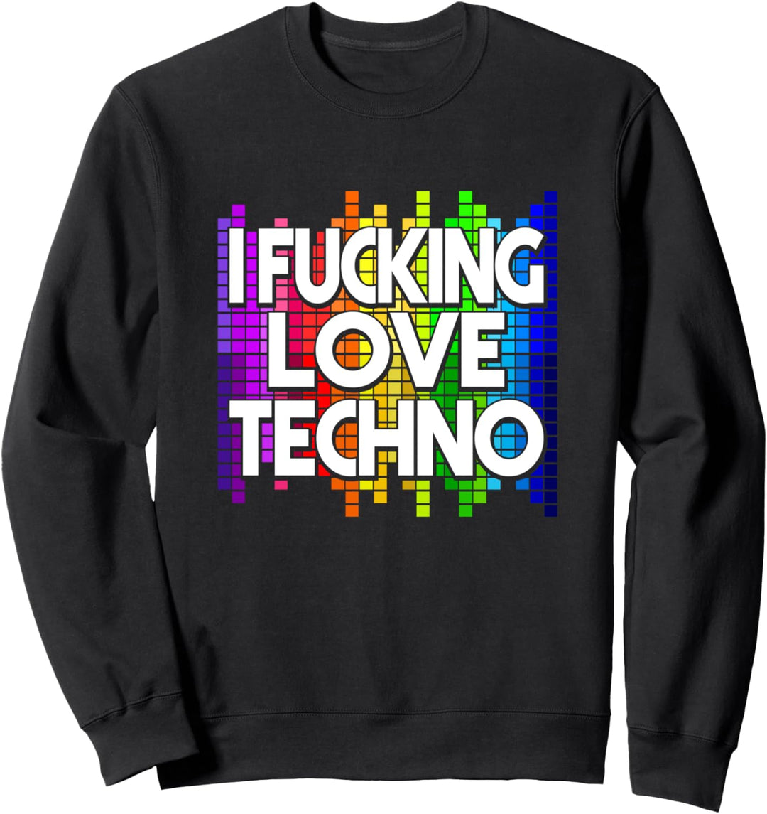 I Effing Love Techno - EDM Sweatshirt