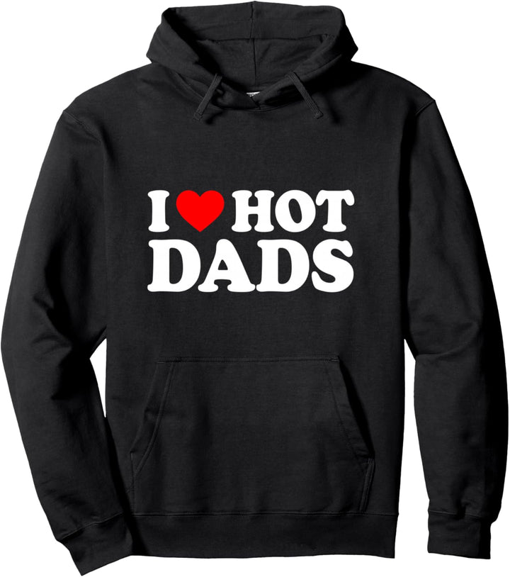 I Love Hot Dads Shirt I Heart Hot Dads Shirt Love Hot Dads Pullover Hoodie