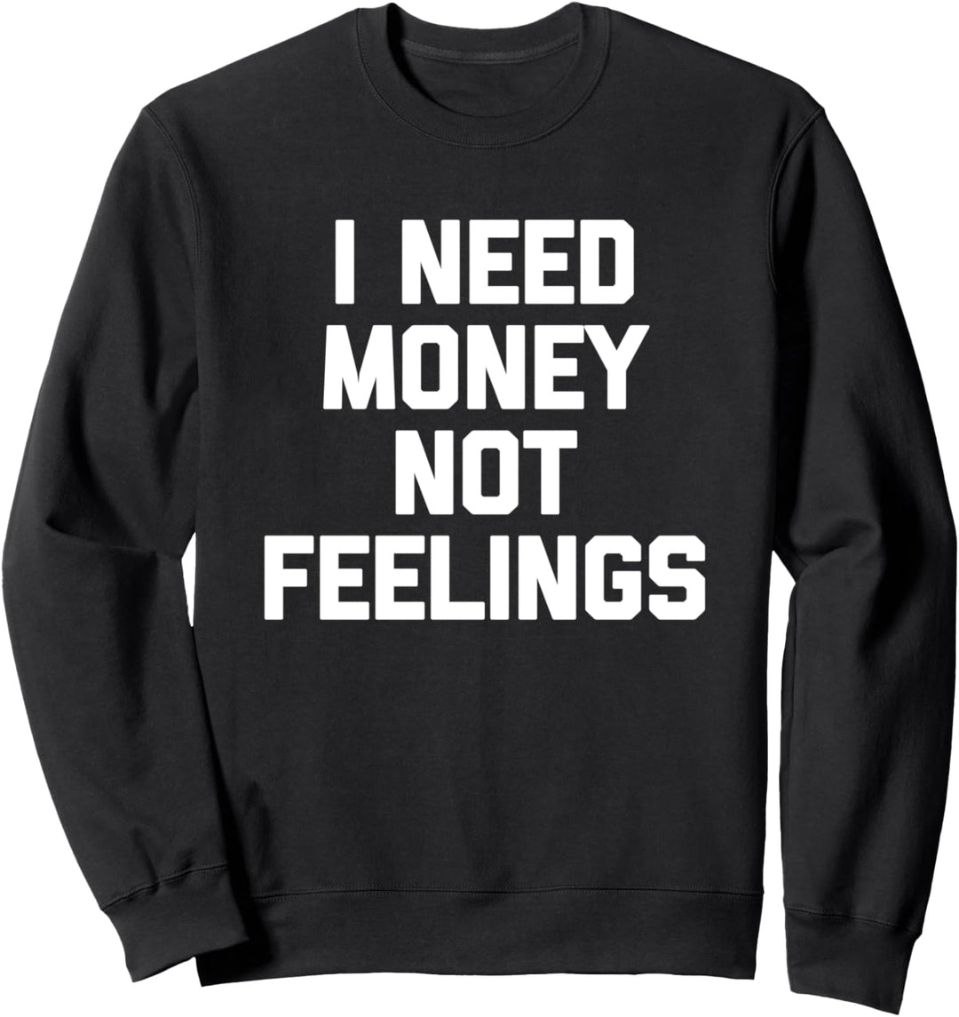 I Need Money Not Feelings - Lustiger Spruch sarkastische Neuheit Sweatshirt