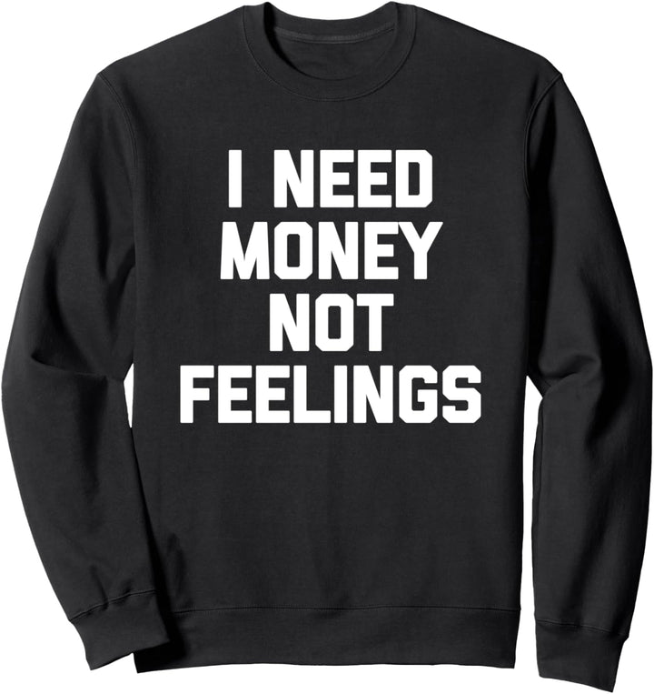 I Need Money Not Feelings - Lustiger Spruch sarkastische Neuheit Sweatshirt