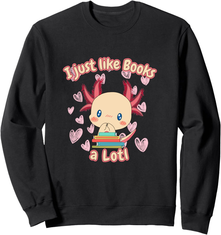 I just like books A LOTL - Süsses Axolotl für Leseratten Sweatshirt