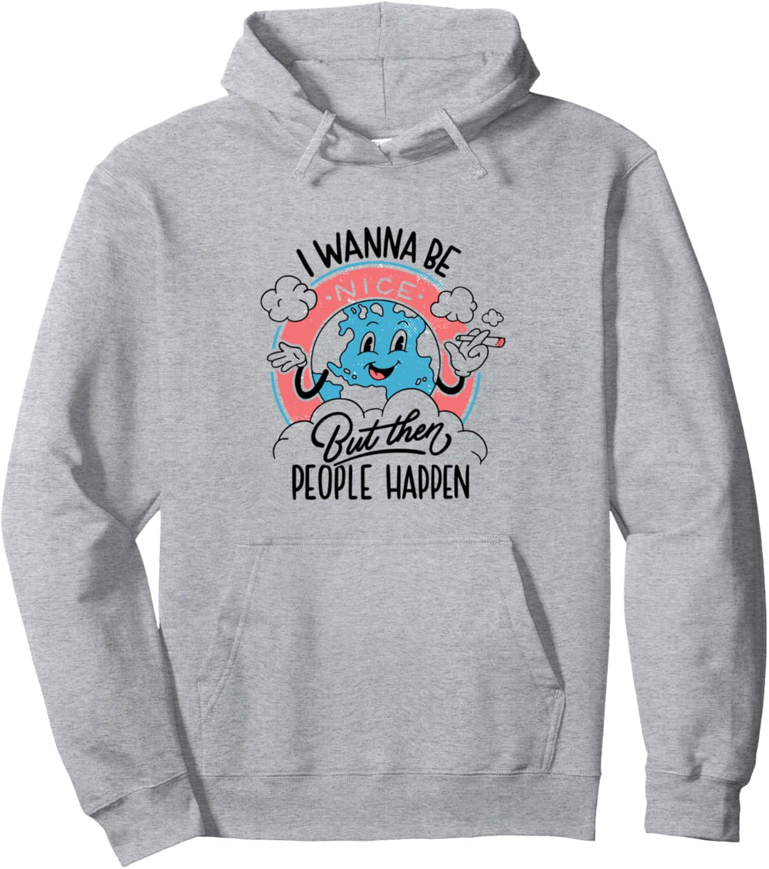 I wanne be nice but then people happen Pullover Hoodie